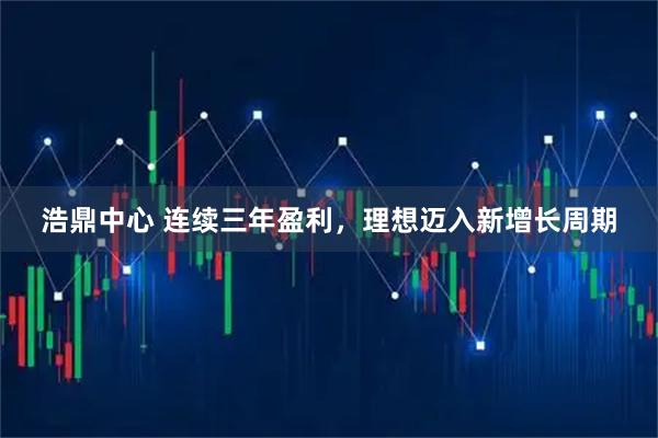 浩鼎中心 连续三年盈利,理想迈入新增长周期
