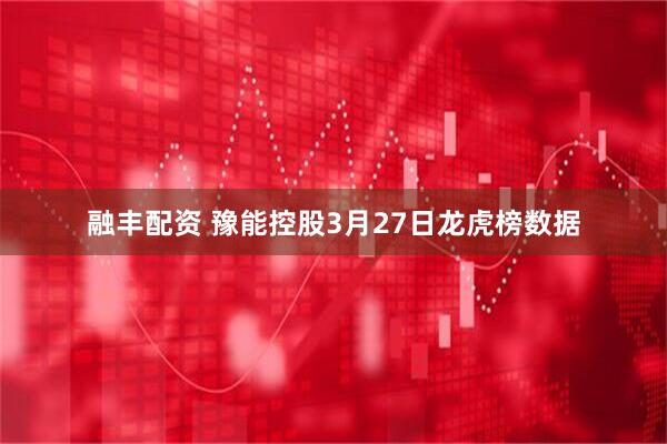 融丰配资 豫能控股3月27日龙虎榜数据