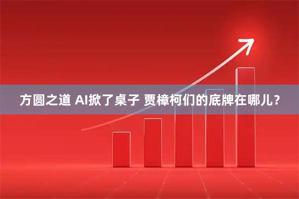 方圆之道 AI掀了桌子 贾樟柯们的底牌在哪儿？