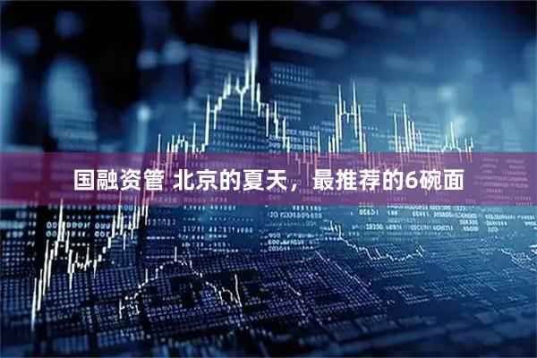 国融资管 北京的夏天，最推荐的6碗面