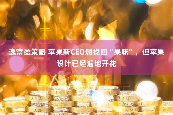 逸富盈策略 苹果新CEO想找回“果味”，但苹果设计已经遍地开花