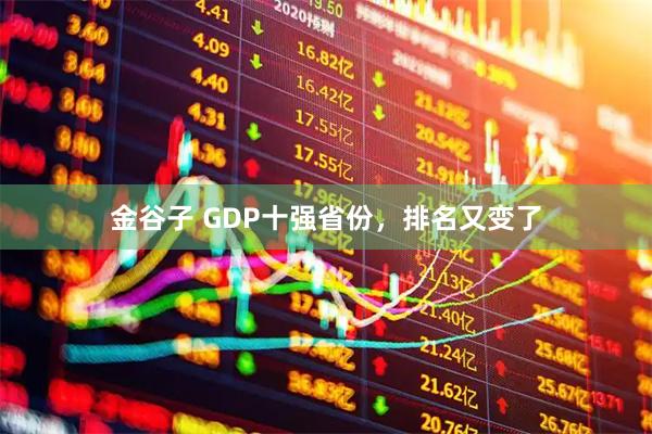 金谷子 GDP十强省份，排名又变了