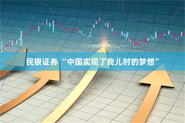 民银证券 “中国实现了我儿时的梦想”